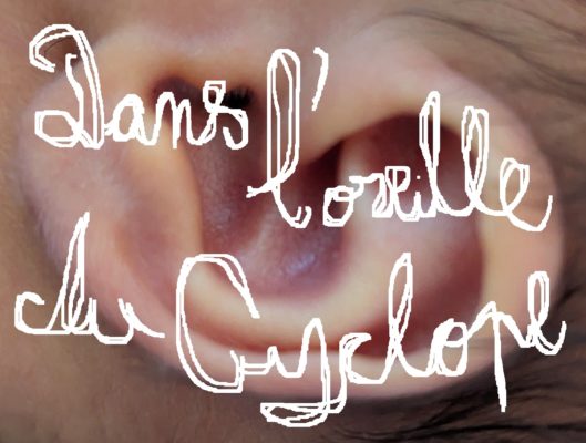 Dans l&rsquo;oreille du cyclope